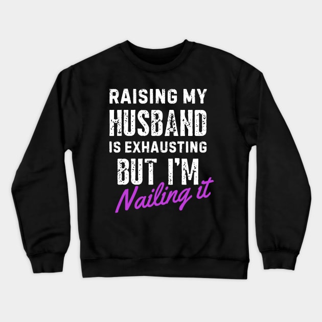 Raising My Husband Is Exhausting Crewneck Sweatshirt by Inktopolis